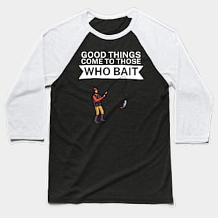 Good things come to those who bait Baseball T-Shirt